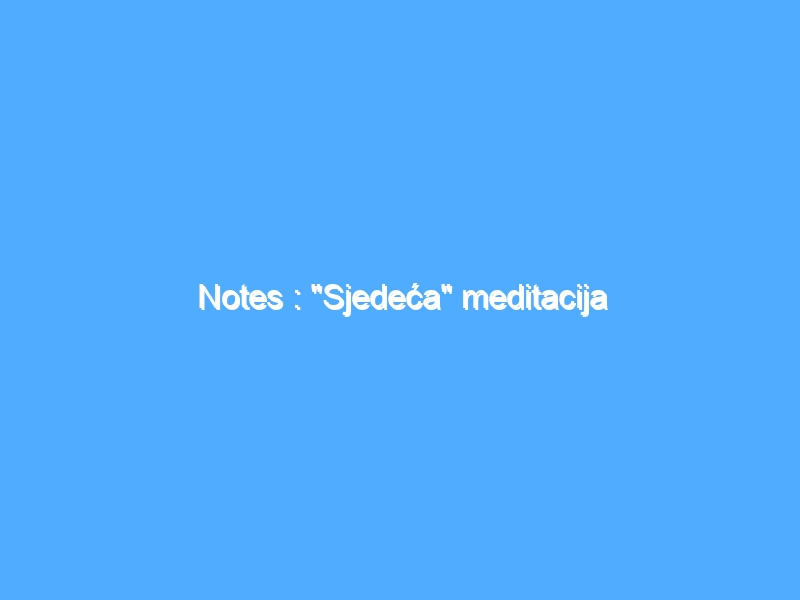 Notes : “Sjedeća” meditacija