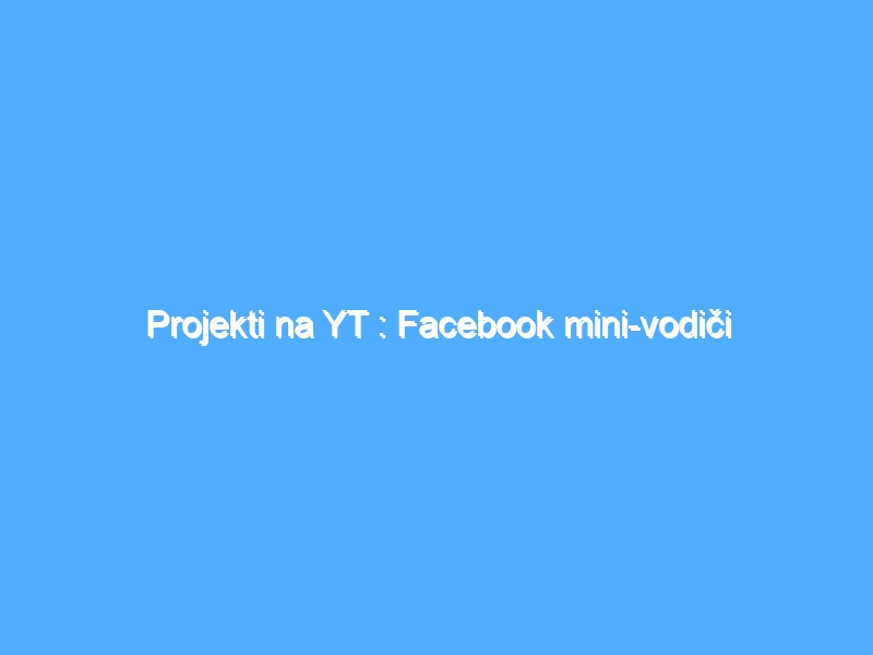 Projekti na YT : Facebook mini-vodiči 13